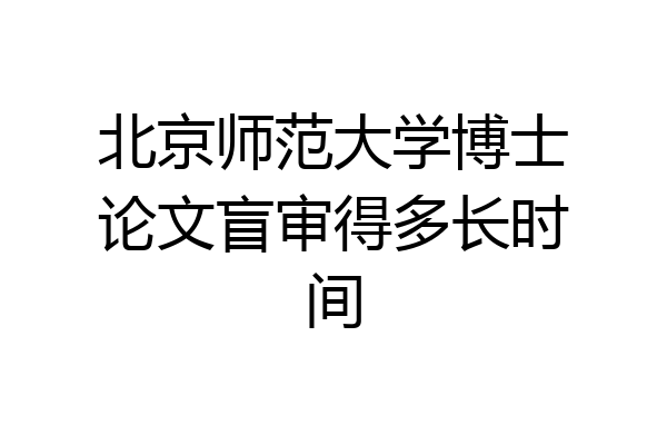 北京师范大学博士论文盲审得多长时间