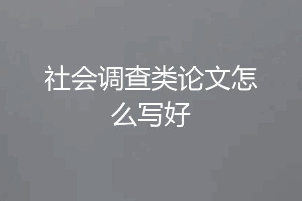 社会调查类论文怎么写好