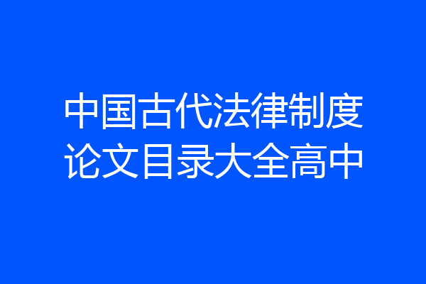 中国古代法律制度论文目录大全高中