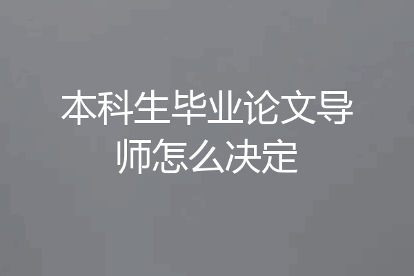 本科生毕业论文导师怎么决定