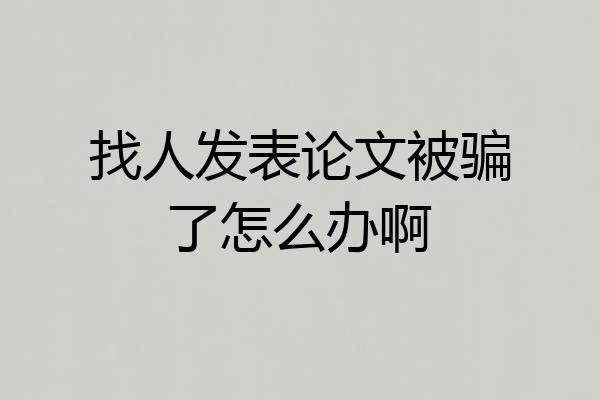 找人发表论文被骗了怎么办啊