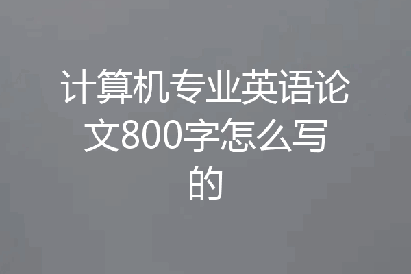 计算机专业英语论文800字怎么写的