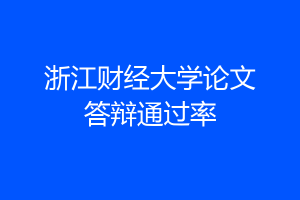 浙江财经大学论文答辩通过率