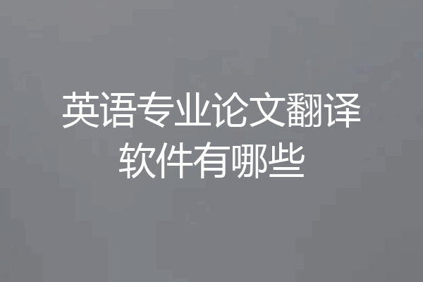 英语专业论文翻译软件有哪些