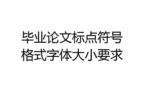 毕业论文标点符号格式字体大小要求