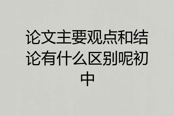 论文主要观点和结论有什么区别呢初中