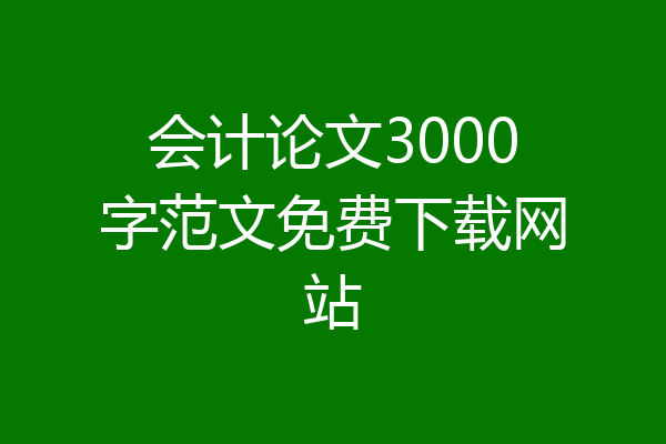 会计论文3000字范文免费下载网站