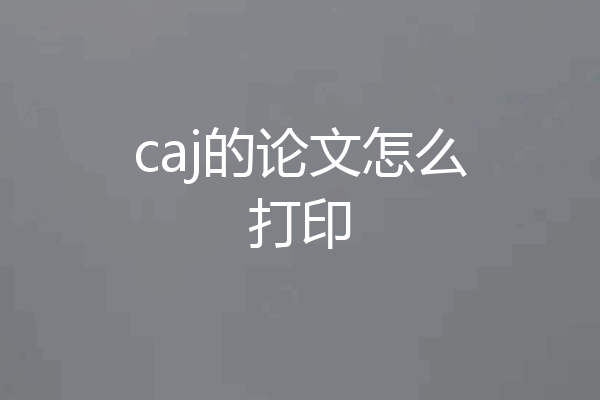 caj的论文怎么打印