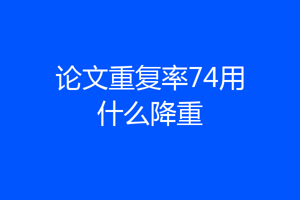 论文重复率74用什么降重