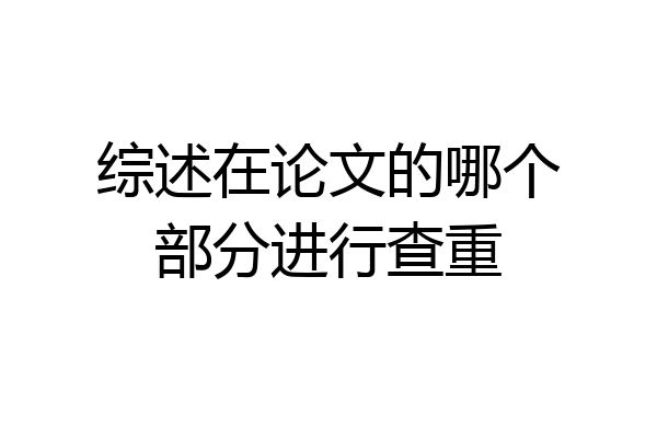 综述在论文的哪个部分进行查重