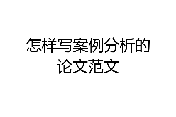 怎样写案例分析的论文范文