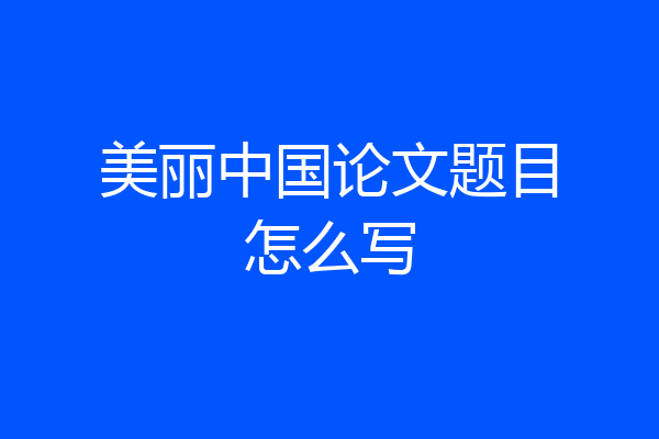 美丽中国论文题目怎么写