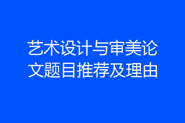艺术设计与审美论文题目推荐及理由
