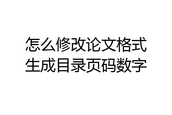 怎么修改论文格式生成目录页码数字
