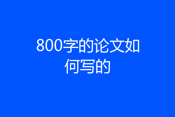 800字的论文如何写的