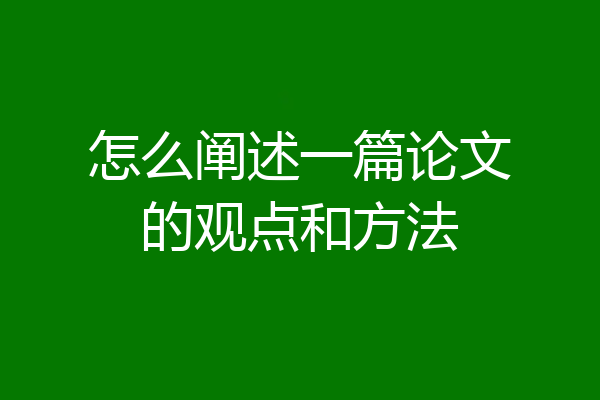 怎么阐述一篇论文的观点和方法