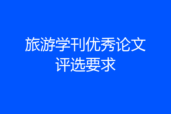 旅游学刊优秀论文评选要求