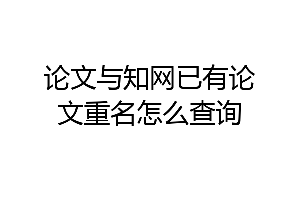 论文与知网已有论文重名怎么查询