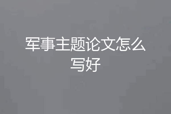 军事主题论文怎么写好