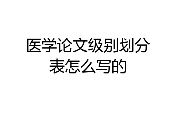 医学论文级别划分表怎么写的