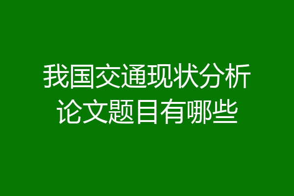 我国交通现状分析论文题目有哪些