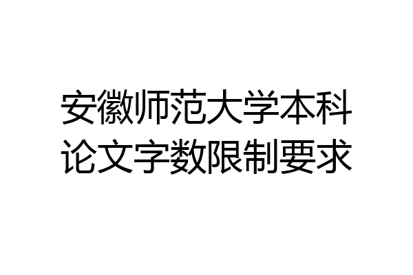 安徽师范大学本科论文字数限制要求