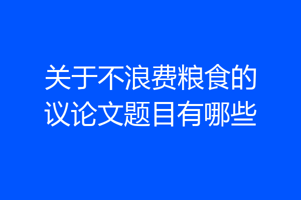 关于不浪费粮食的议论文题目有哪些