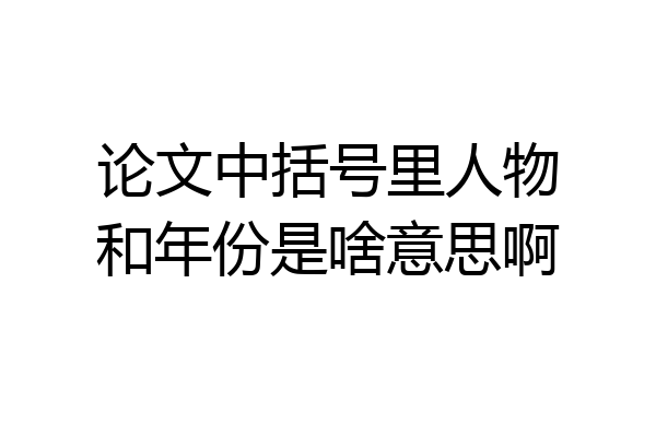 论文中括号里人物和年份是啥意思啊