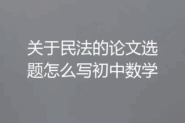 关于民法的论文选题怎么写初中数学