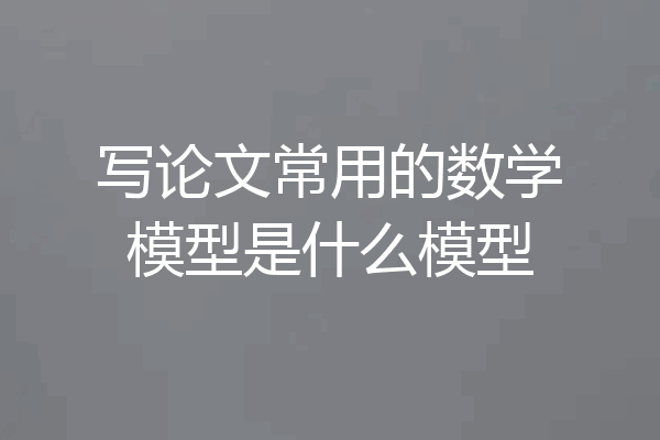 写论文常用的数学模型是什么模型