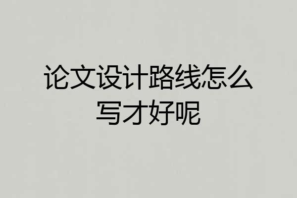 论文设计路线怎么写才好呢