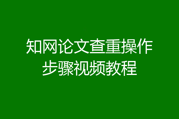 知网论文查重操作步骤视频教程