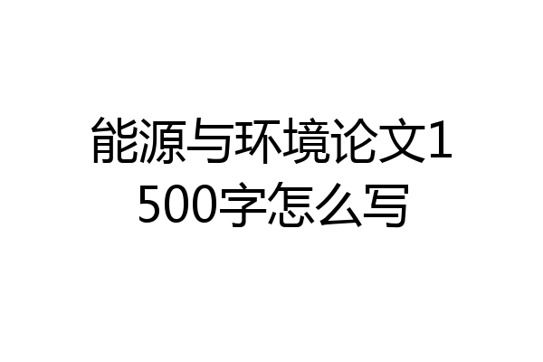 能源与环境论文1500字怎么写