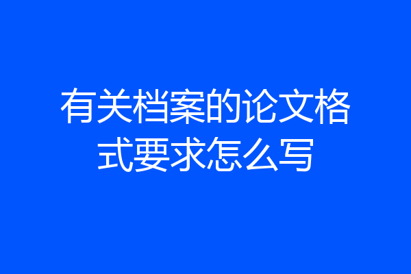 有关档案的论文格式要求怎么写