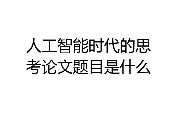 人工智能时代的思考论文题目是什么