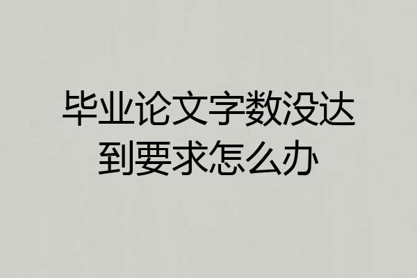 毕业论文字数没达到要求怎么办