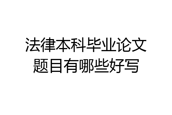 法律本科毕业论文题目有哪些好写
