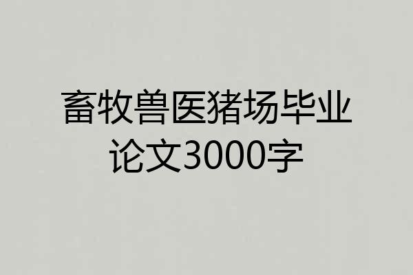 畜牧兽医猪场毕业论文3000字