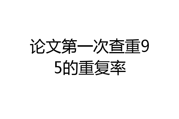 论文第一次查重95的重复率