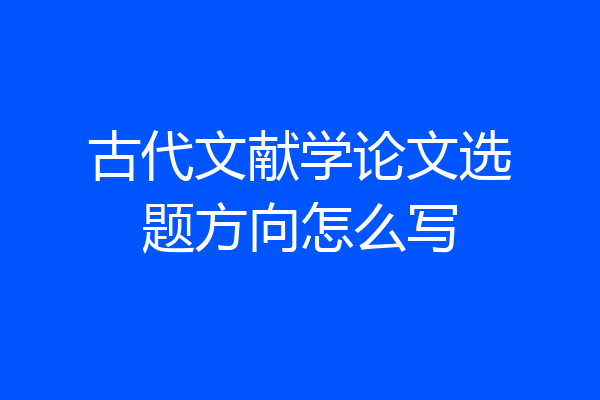 古代文献学论文选题方向怎么写