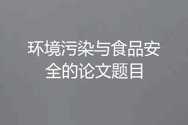 环境污染与食品安全的论文题目
