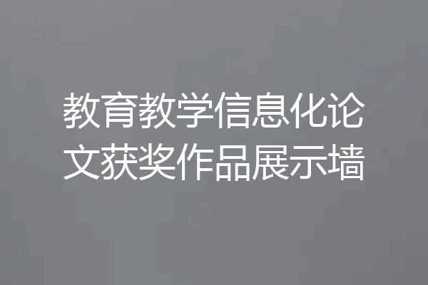 教育教学信息化论文获奖作品展示墙