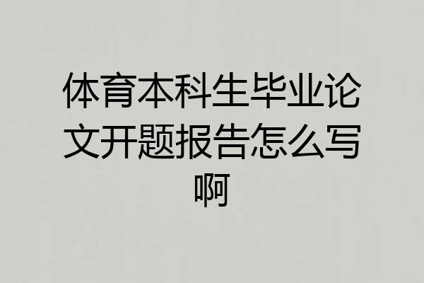 体育本科生毕业论文开题报告怎么写啊
