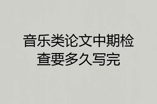 音乐类论文中期检查要多久写完