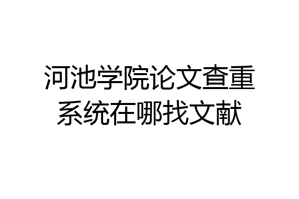 河池学院论文查重系统在哪找文献