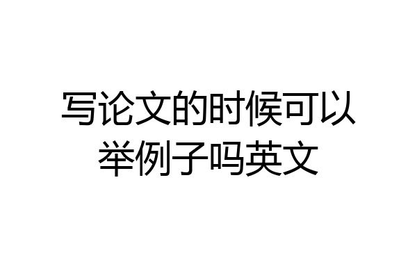 写论文的时候可以举例子吗英文