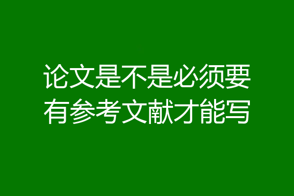 论文是不是必须要有参考文献才能写