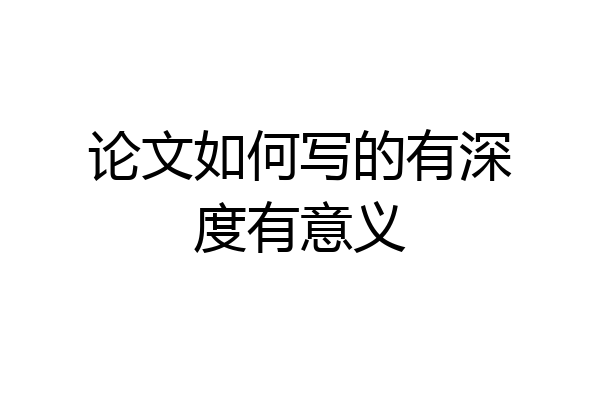 论文如何写的有深度有意义