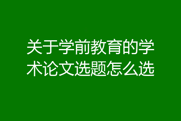 关于学前教育的学术论文选题怎么选
