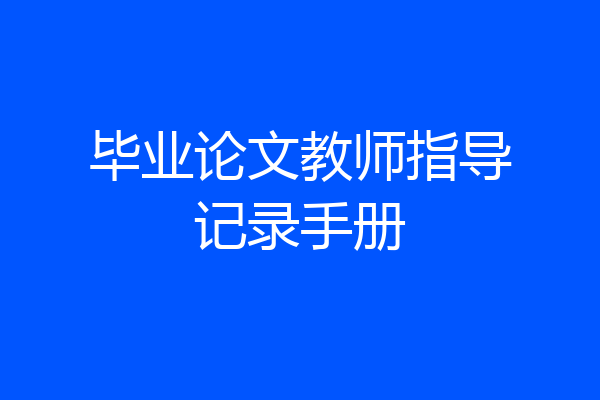 毕业论文教师指导记录手册
